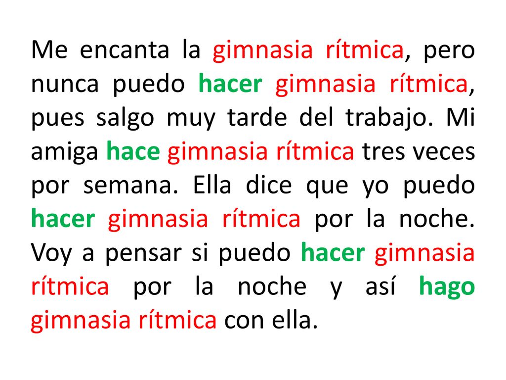 Me encanta la gimnasia rítmica, pero nunca puedo hacer gimnasia rítmica, pues salgo muy tarde del trabajo.