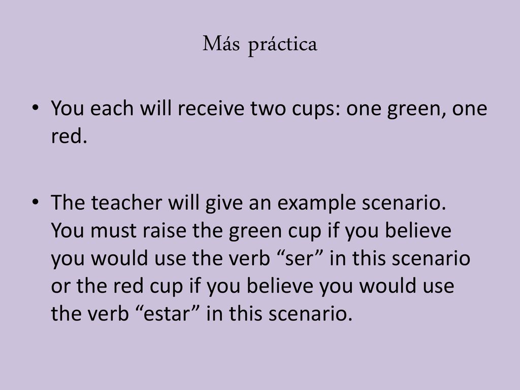 Más práctica You each will receive two cups: one green, one red.