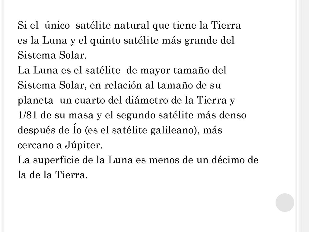 Si el único satélite natural que tiene la Tierra es la Luna y el quinto satélite más grande del Sistema Solar.