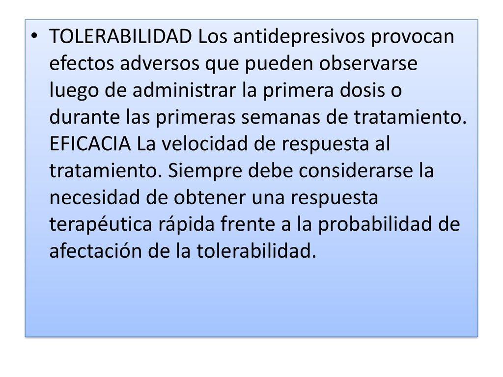 TOLERABILIDAD Los antidepresivos provocan efectos adversos que pueden observarse luego de administrar la primera dosis o durante las primeras semanas de tratamiento.