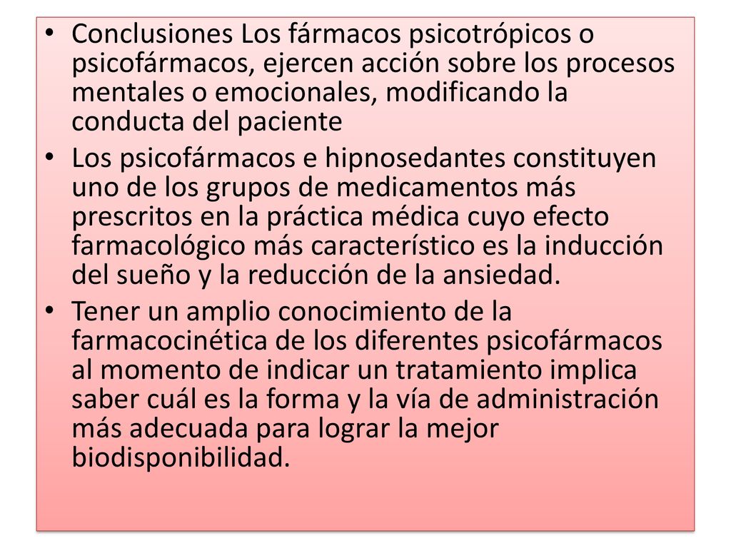 Conclusiones Los fármacos psicotrópicos o psicofármacos, ejercen acción sobre los procesos mentales o emocionales, modificando la conducta del paciente