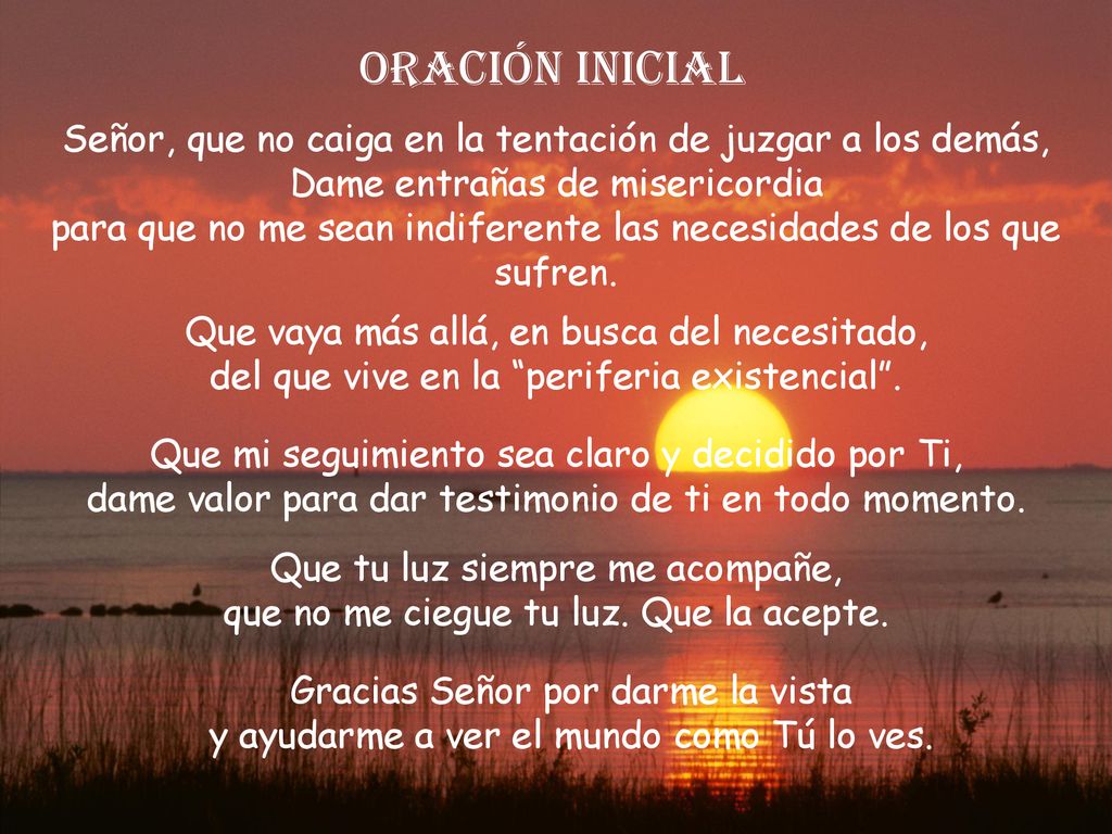 Oración inicial Señor, que no caiga en la tentación de juzgar a los demás, Dame entrañas de misericordia.