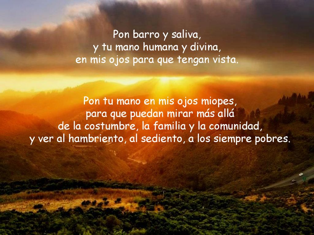 y tu mano humana y divina, en mis ojos para que tengan vista.