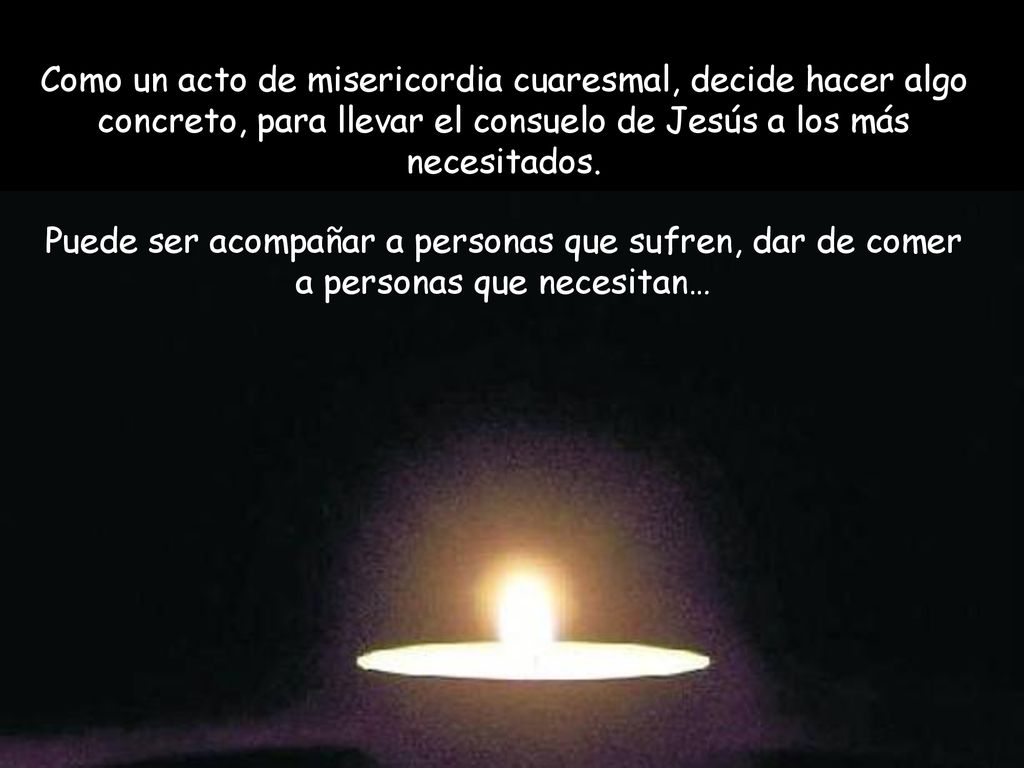 Como un acto de misericordia cuaresmal, decide hacer algo concreto, para llevar el consuelo de Jesús a los más necesitados.