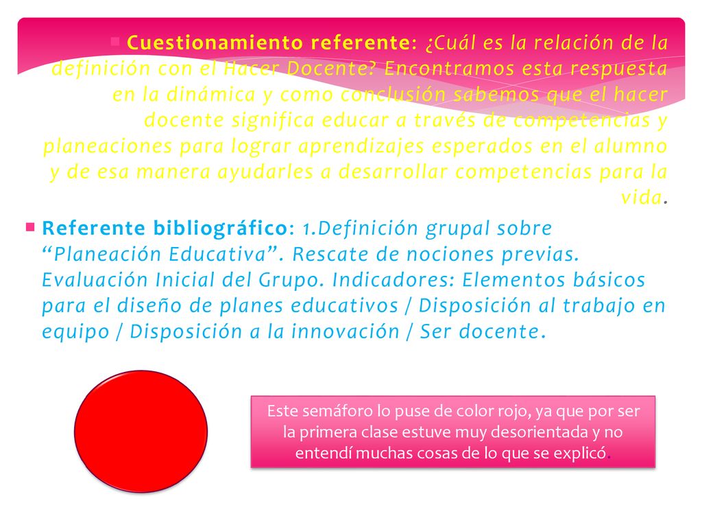 Cuestionamiento referente: ¿Cuál es la relación de la definición con el Hacer Docente Encontramos esta respuesta en la dinámica y como conclusión sabemos que el hacer docente significa educar a través de competencias y planeaciones para lograr aprendizajes esperados en el alumno y de esa manera ayudarles a desarrollar competencias para la vida.