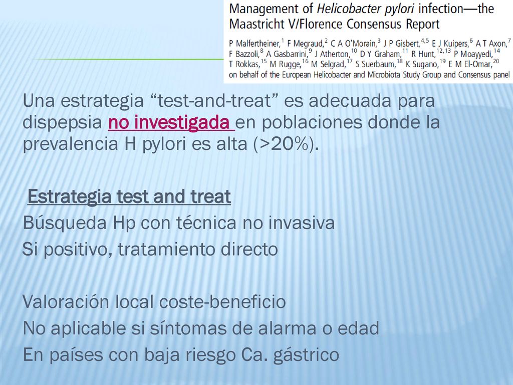 Una estrategia test-and-treat es adecuada para dispepsia no investigada en poblaciones donde la prevalencia H pylori es alta (>20%).