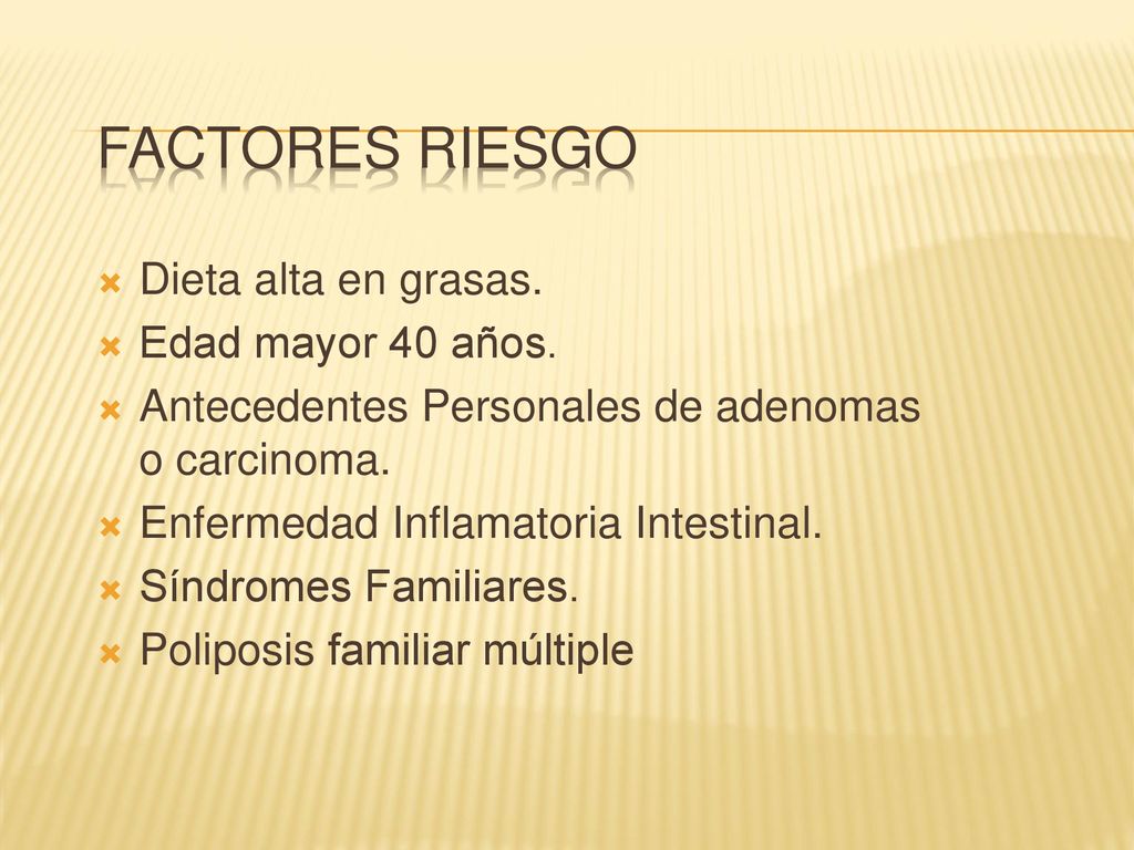 Factores Riesgo Dieta alta en grasas. Edad mayor 40 años.