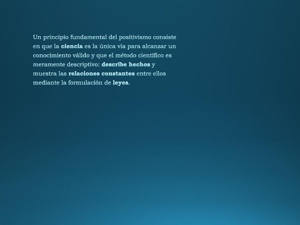 Un principio fundamental del positivismo consiste en que la ciencia es la única vía para alcanzar un conocimiento válido y que el método científico es meramente descriptivo: describe hechos y muestra las relaciones constantes entre ellos mediante la formulación de leyes.