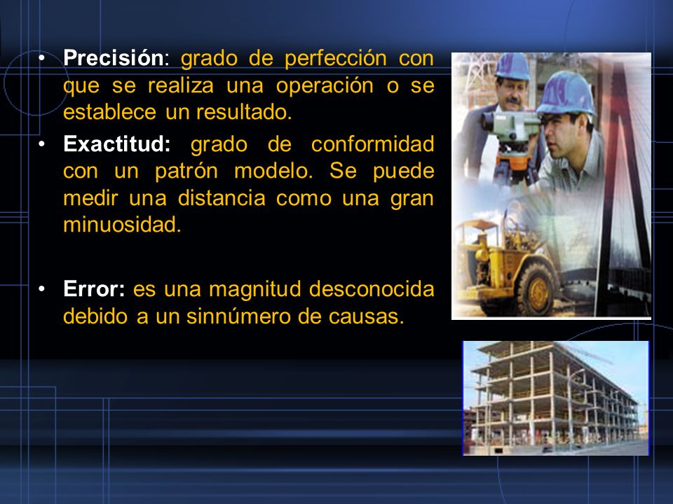 Precisión: grado de perfección con que se realiza una operación o se establece un resultado.