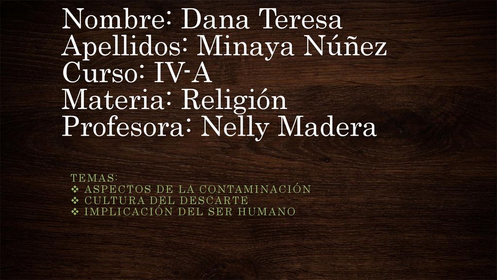 Nombre: Dana Teresa Apellidos: Minaya Núñez Curso: IV-A Materia: Religión Profesora: Nelly Madera