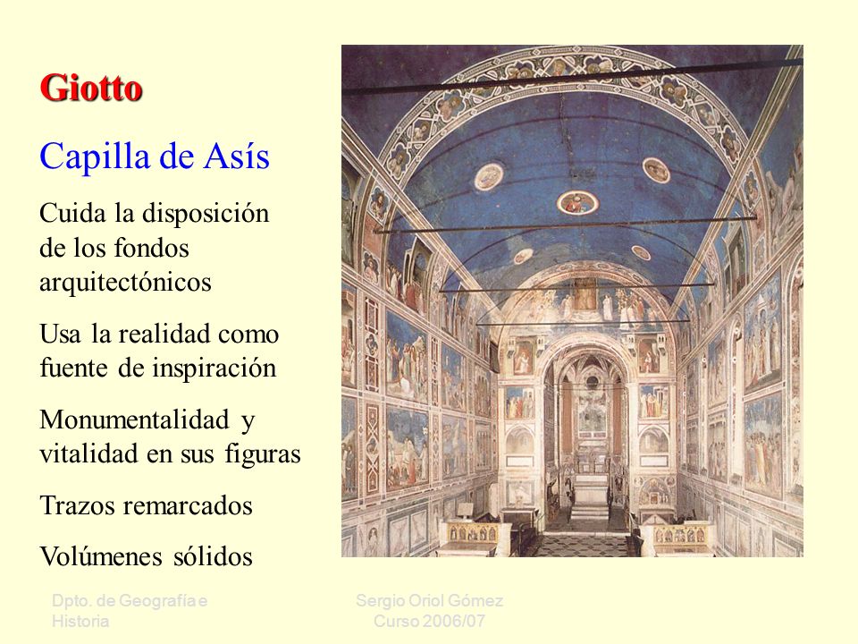 Giotto Capilla de Asís. Cuida la disposición de los fondos arquitectónicos. Usa la realidad como fuente de inspiración.