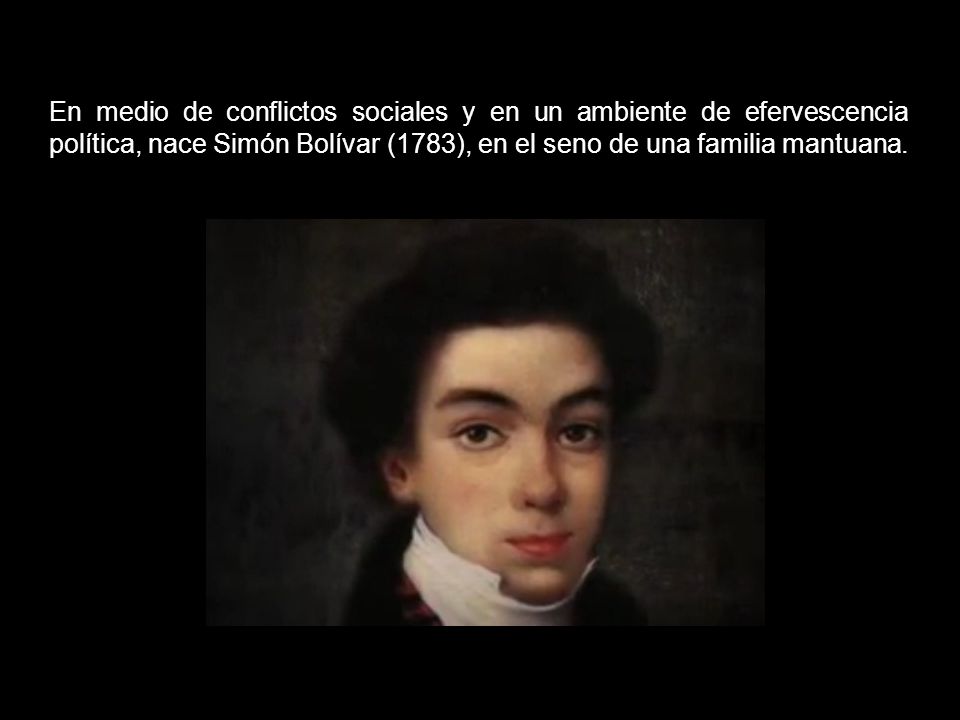 En medio de conflictos sociales y en un ambiente de efervescencia política, nace Simón Bolívar (1783), en el seno de una familia mantuana.