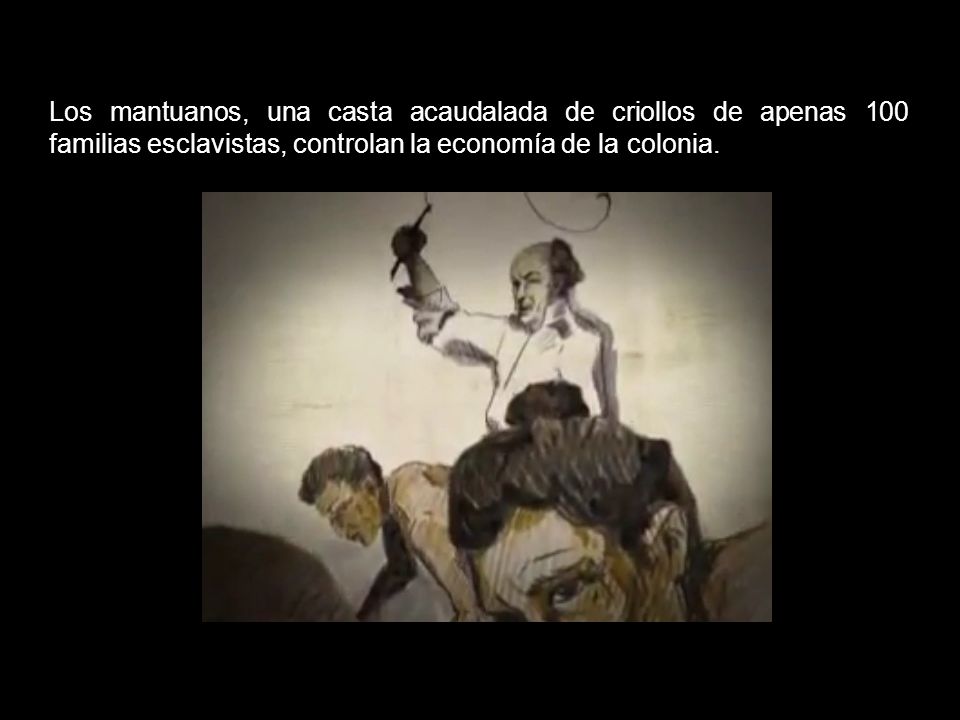Los mantuanos, una casta acaudalada de criollos de apenas 100 familias esclavistas, controlan la economía de la colonia.