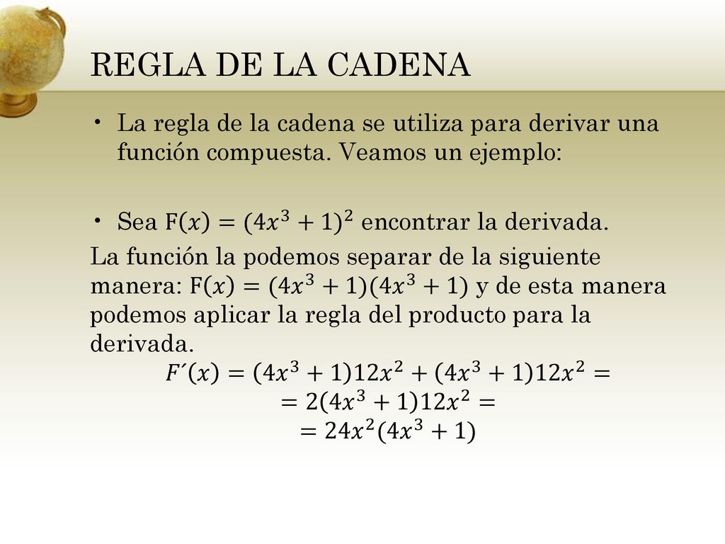 REGLA DE LA CADENA La regla de la cadena se utiliza para derivar una función compuesta. Veamos un ejemplo: