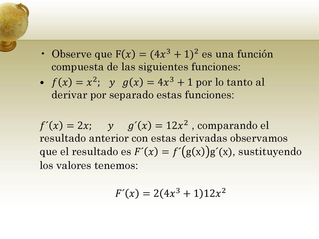 Observe que F 𝑥 = (4 𝑥 3 +1) 2 es una función compuesta de las siguientes funciones: