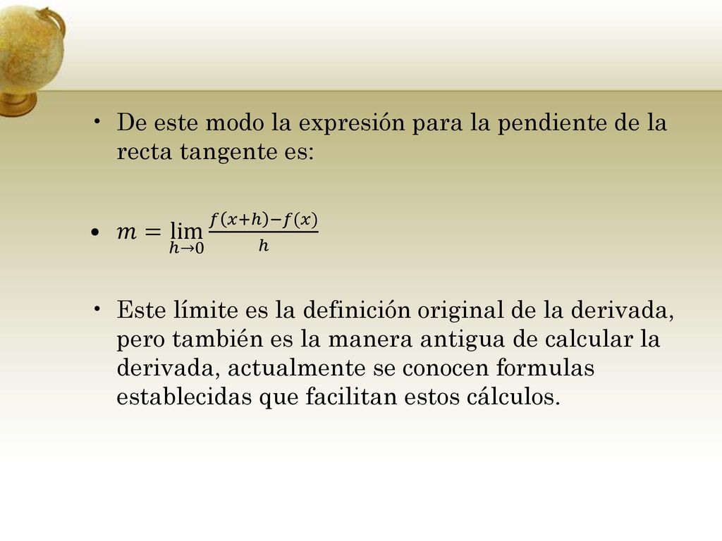 De este modo la expresión para la pendiente de la recta tangente es: