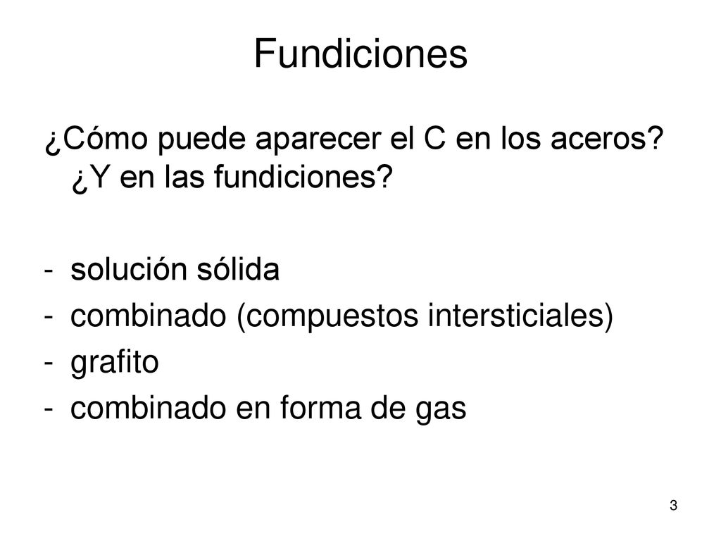 Fundiciones ¿Cómo puede aparecer el C en los aceros ¿Y en las fundiciones solución sólida. combinado (compuestos intersticiales)
