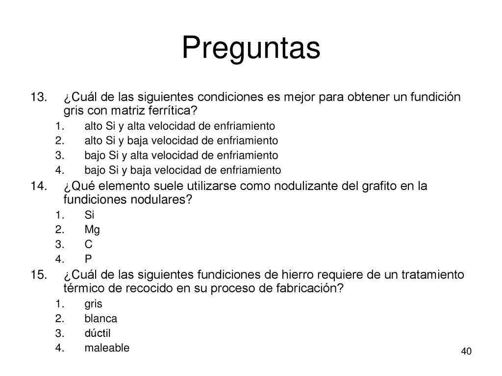 Preguntas ¿Cuál de las siguientes condiciones es mejor para obtener un fundición gris con matriz ferrítica