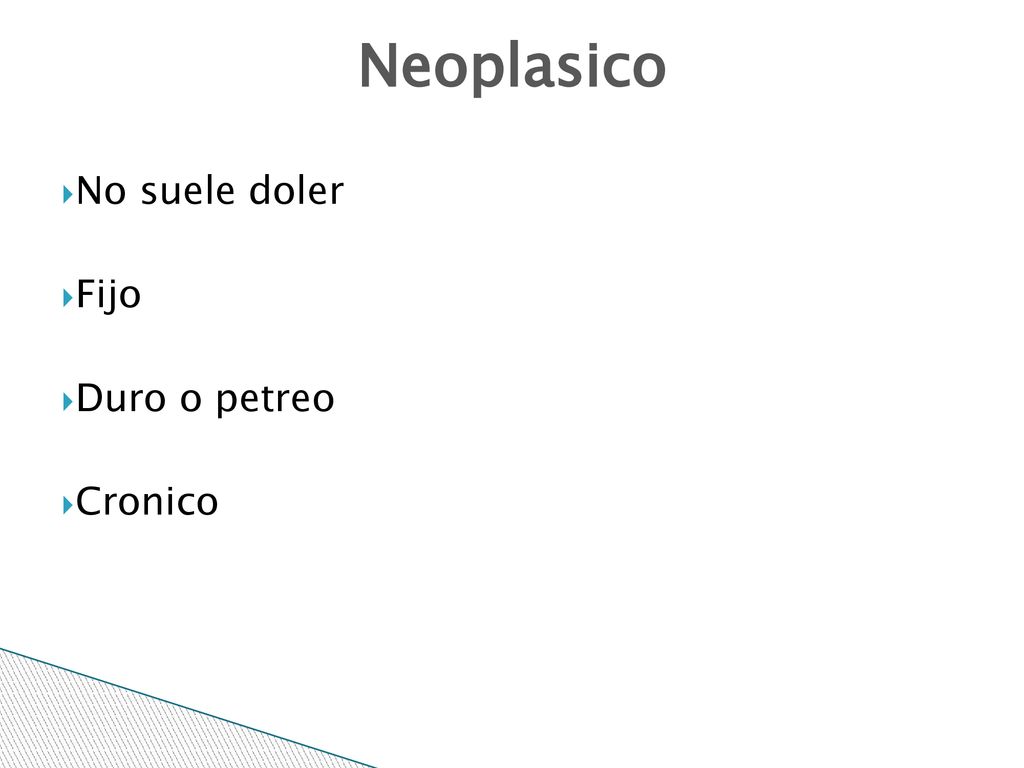 9/7/2018 Neoplasico No suele doler Fijo Duro o petreo Cronico