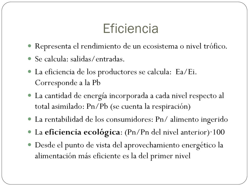 Eficiencia Representa el rendimiento de un ecosistema o nivel trófico.