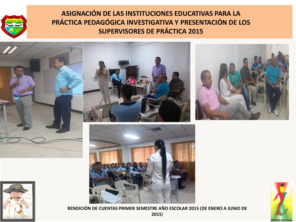 ASIGNACIÓN DE LAS INSTITUCIONES EDUCATIVAS PARA LA PRÁCTICA PEDAGÓGICA INVESTIGATIVA Y PRESENTACIÓN DE LOS SUPERVISORES DE PRÁCTICA 2015