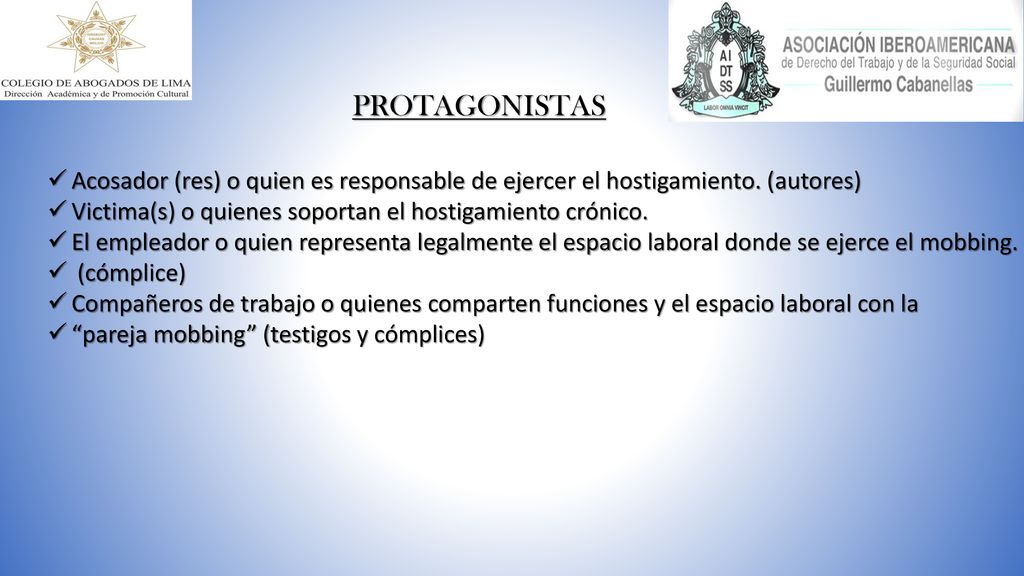 PROTAGONISTAS Acosador (res) o quien es responsable de ejercer el hostigamiento. (autores) Victima(s) o quienes soportan el hostigamiento crónico.