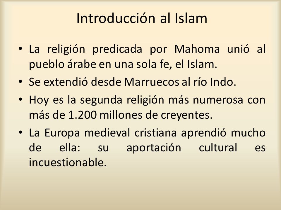 Introducción al Islam La religión predicada por Mahoma unió al pueblo árabe en una sola fe, el Islam.