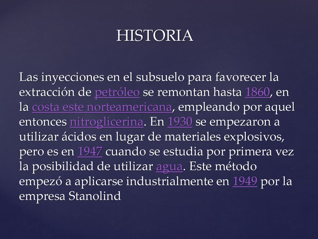 HISTORIA Las inyecciones en el subsuelo para favorecer la extracción de petróleo se remontan hasta 1860, en la costa este norteamericana, empleando por aquel entonces nitroglicerina.