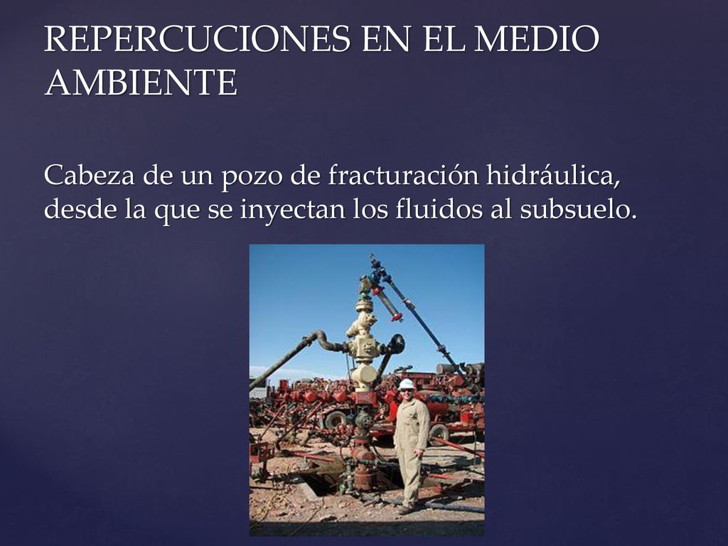REPERCUCIONES EN EL MEDIO AMBIENTE Cabeza de un pozo de fracturación hidráulica, desde la que se inyectan los fluidos al subsuelo.