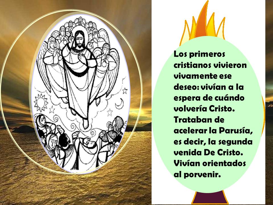 Los primeros cristianos vivieron vivamente ese deseo: vivían a la espera de cuándo volvería Cristo.