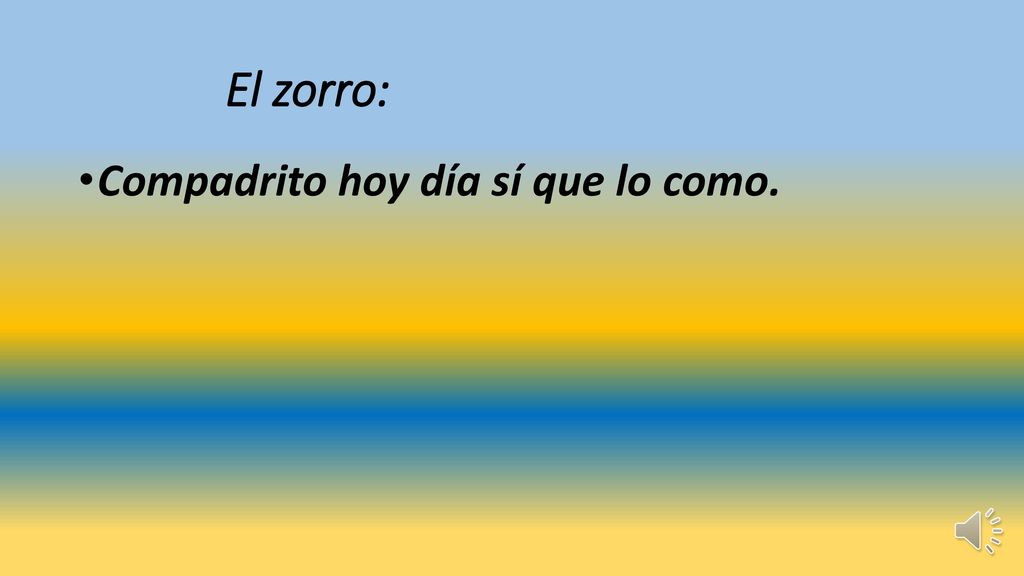 El zorro: Compadrito hoy día sí que lo como.