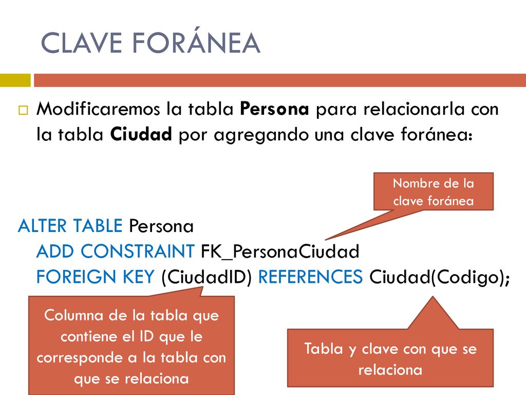 CLAVE FORÁNEA Modificaremos la tabla Persona para relacionarla con la tabla Ciudad por agregando una clave foránea: