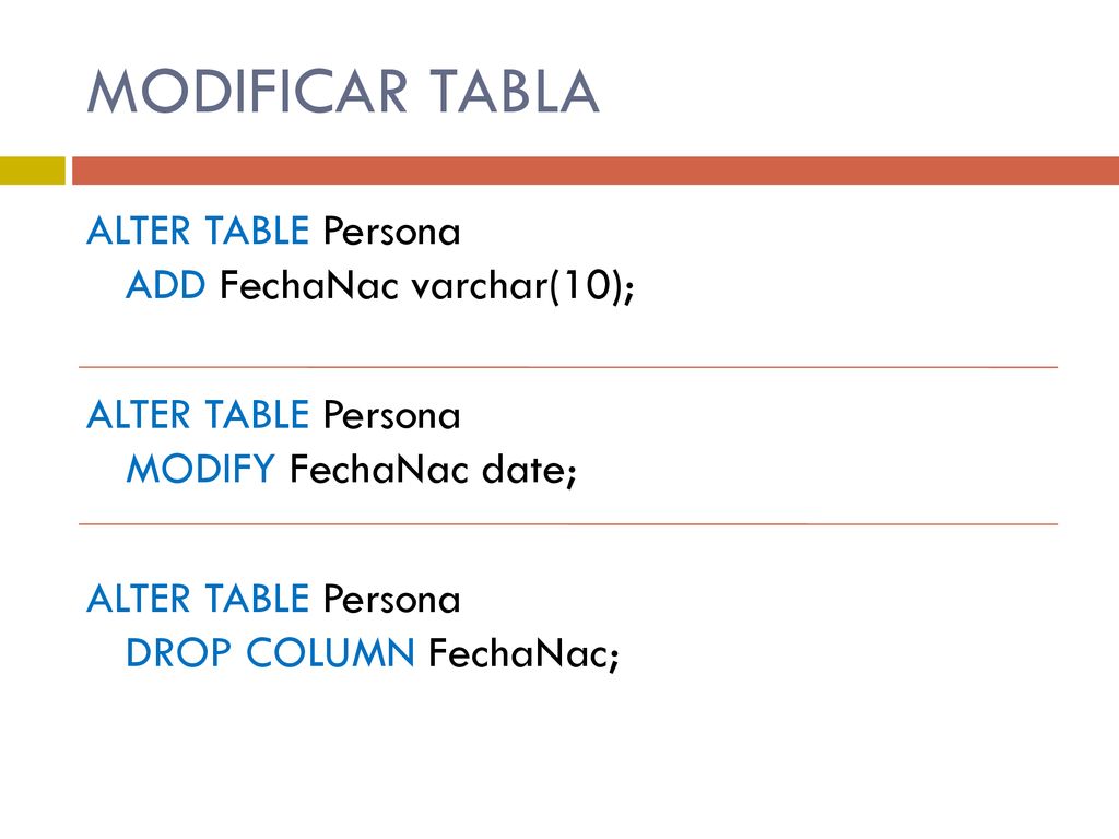 MODIFICAR TABLA ALTER TABLE Persona ADD FechaNac varchar(10); ALTER TABLE Persona MODIFY FechaNac date; ALTER TABLE Persona DROP COLUMN FechaNac;
