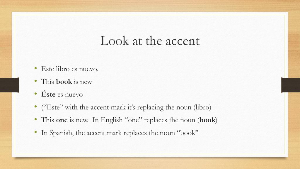 Look at the accent Este libro es nuevo. This book is new Éste es nuevo