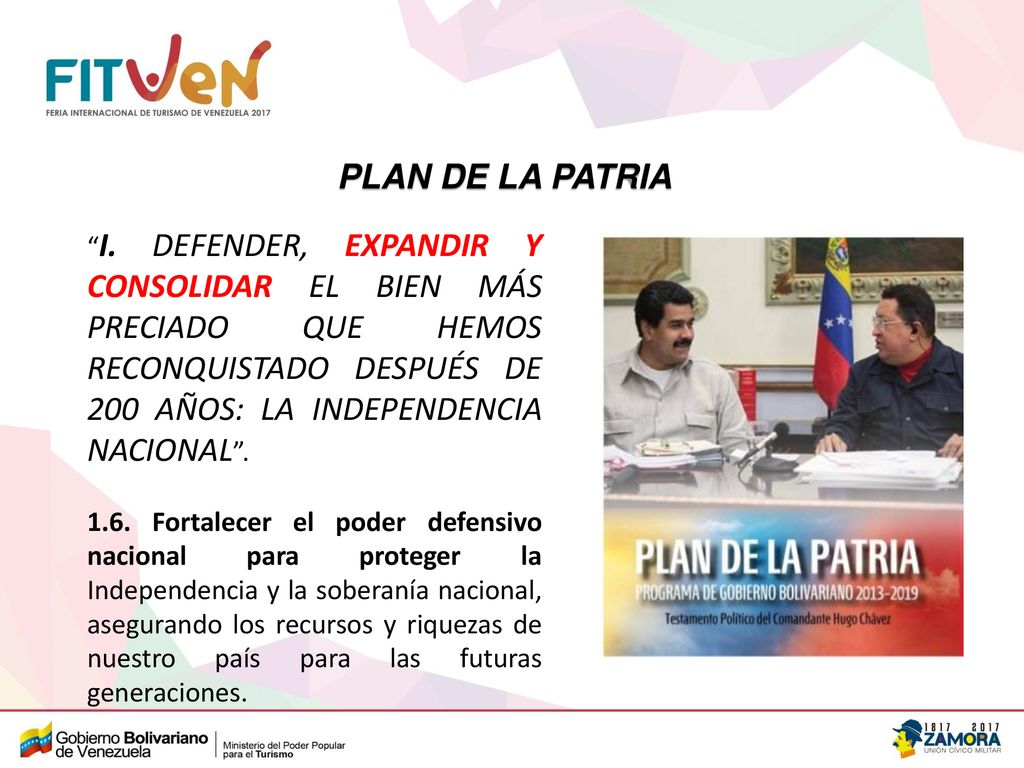 PLAN DE LA PATRIA I. DEFENDER, EXPANDIR Y CONSOLIDAR EL BIEN MÁS PRECIADO QUE HEMOS RECONQUISTADO DESPUÉS DE 200 AÑOS: LA INDEPENDENCIA NACIONAL .