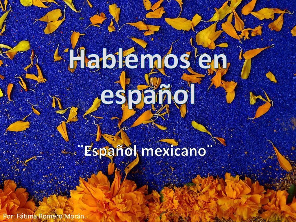 Hablemos en español ¨Español mexicano¨ Por: Fátima Romero Morán.
