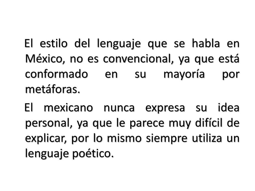 El estilo del lenguaje que se habla en México, no es convencional, ya que está conformado en su mayoría por metáforas.