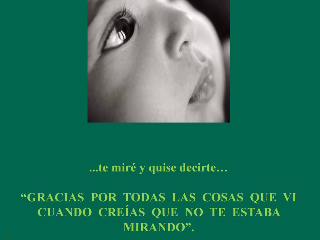 ...te miré y quise decirte… GRACIAS POR TODAS LAS COSAS QUE VI