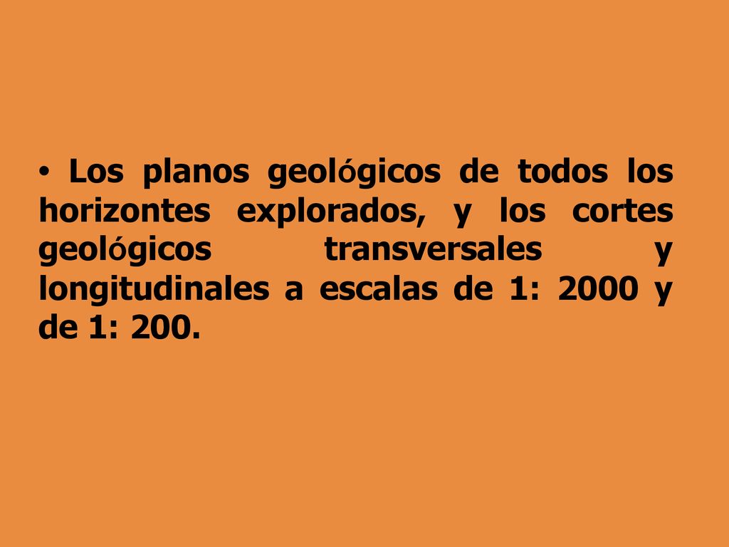 • Los planos geológicos de todos los horizontes explorados, y los cortes geológicos transversales y longitudinales a escalas de 1: 2000 y de 1: 200.