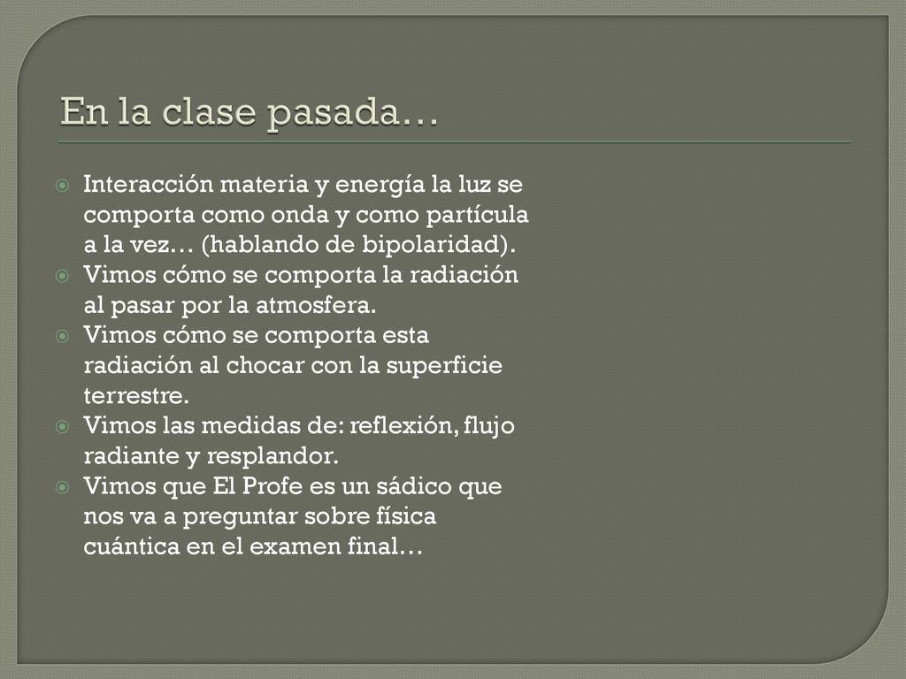 En la clase pasada… Interacción materia y energía la luz se comporta como onda y como partícula a la vez… (hablando de bipolaridad).
