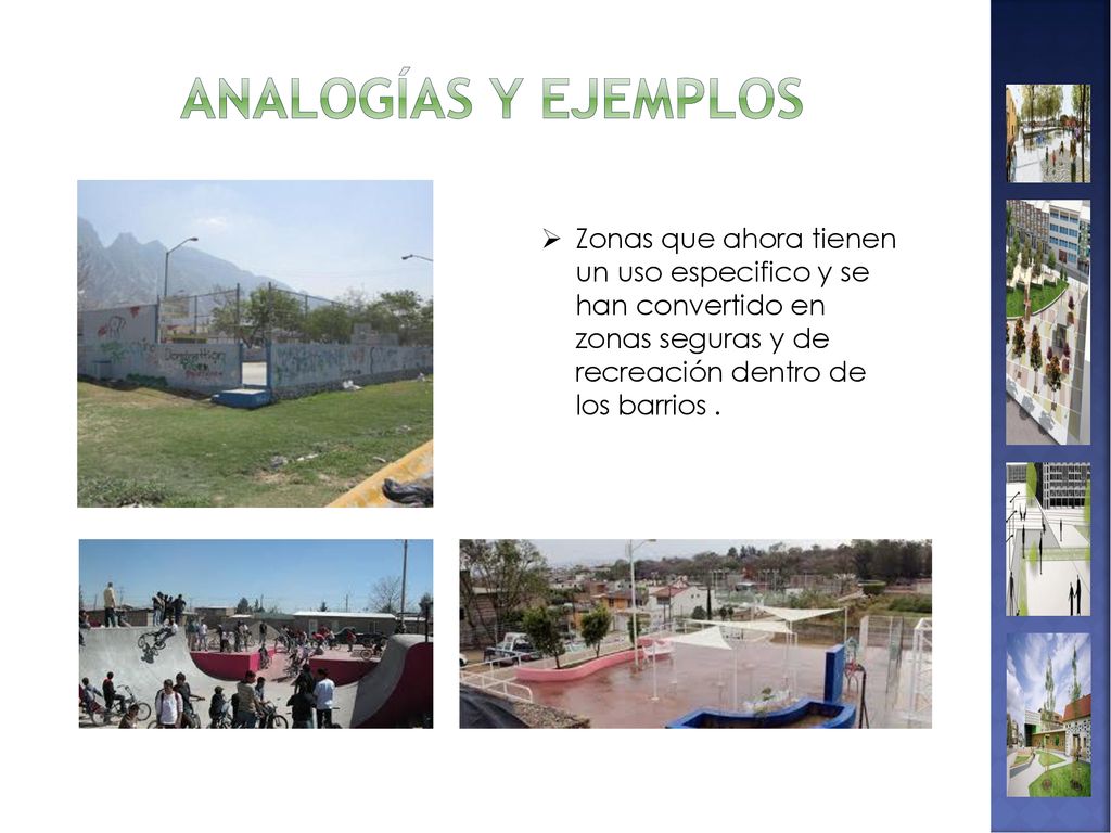 Analogías y ejemplos Zonas que ahora tienen un uso especifico y se han convertido en zonas seguras y de recreación dentro de los barrios .
