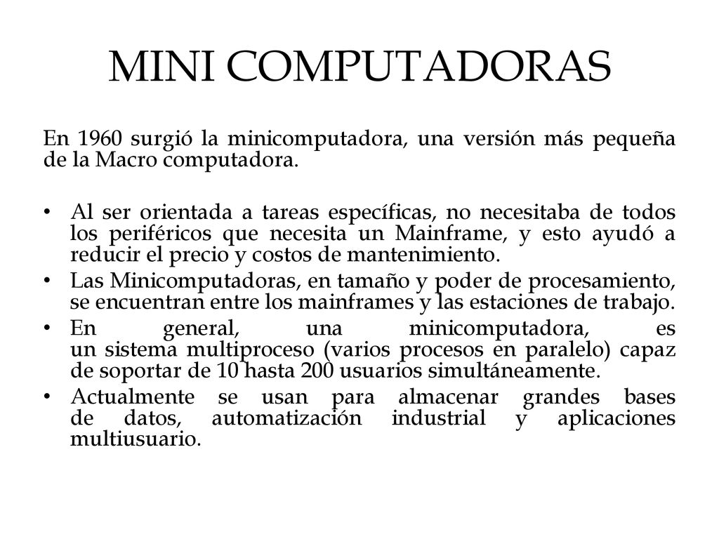 MINI COMPUTADORAS En 1960 surgió la minicomputadora, una versión más pequeña de la Macro computadora.