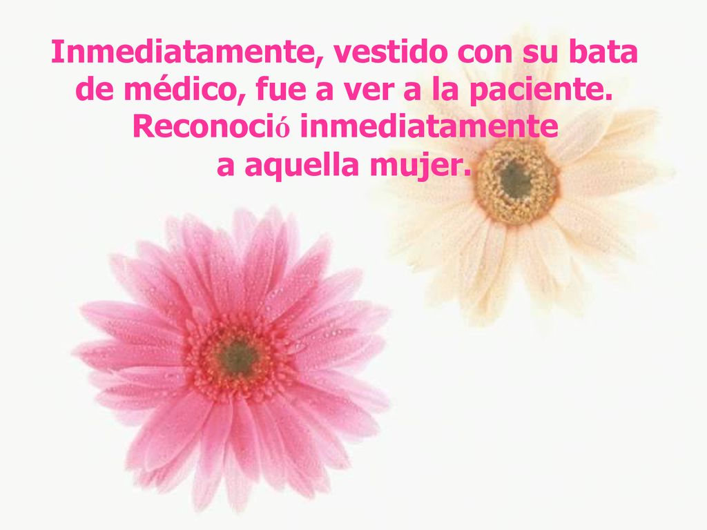 Inmediatamente, vestido con su bata de médico, fue a ver a la paciente