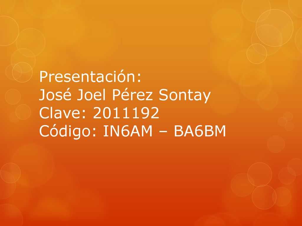 Presentación: José Joel Pérez Sontay Clave: Código: IN6AM – BA6BM