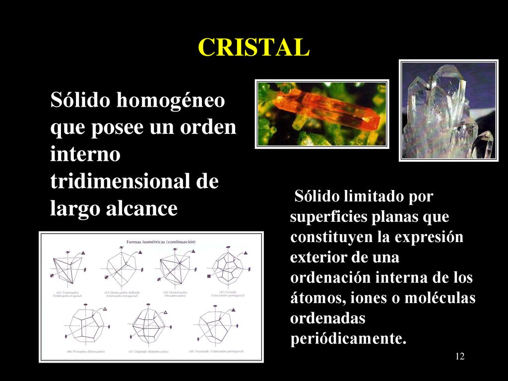CRISTAL Sólido homogéneo que posee un orden interno tridimensional de largo alcance.