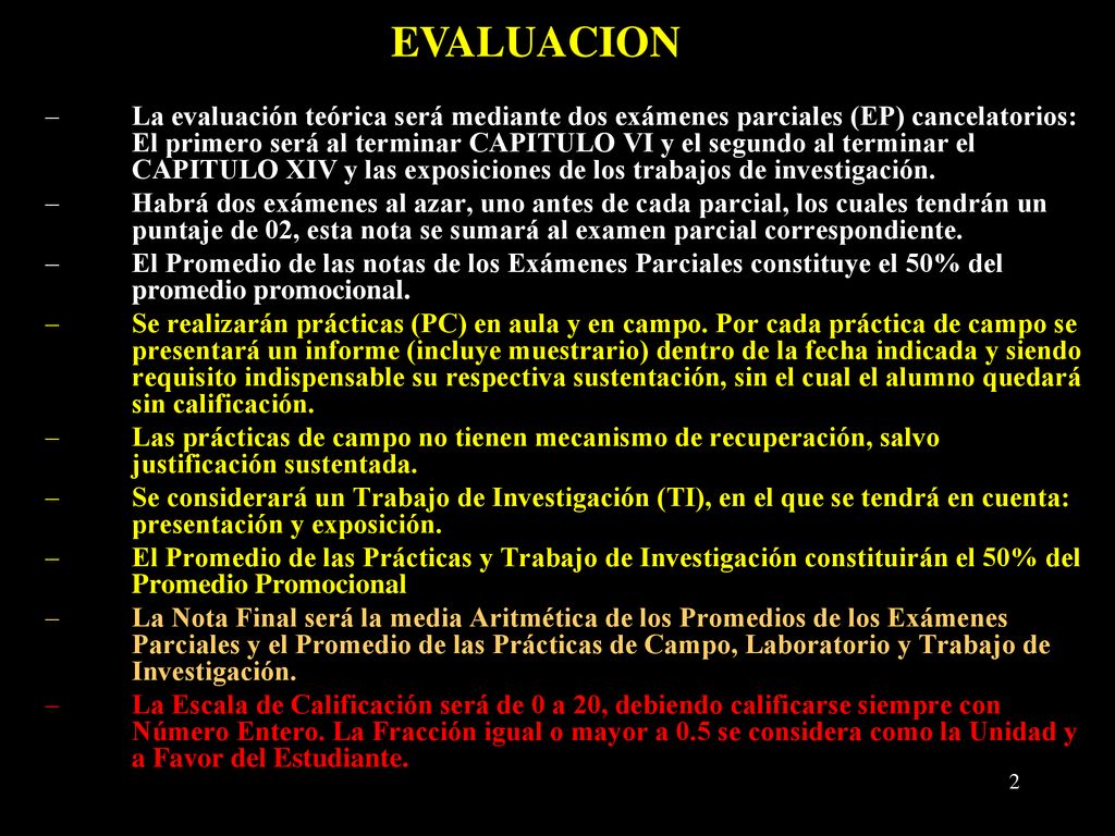 La evaluación teórica será mediante dos exámenes parciales (EP) cancelatorios: El primero será al terminar CAPITULO VI y el segundo al terminar el CAPITULO XIV y las exposiciones de los trabajos de investigación.