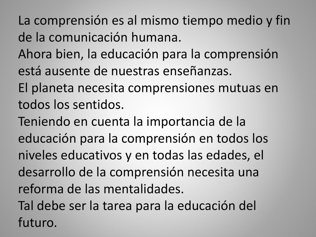 La comprensión es al mismo tiempo medio y fin de la comunicación humana.