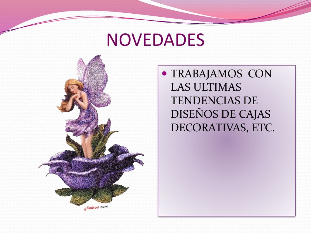 NOVEDADES TRABAJAMOS CON LAS ULTIMAS TENDENCIAS DE DISEÑOS DE CAJAS DECORATIVAS, ETC.