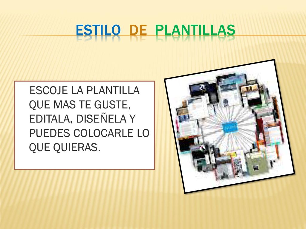 ESTILO DE PLANTILLAS ESCOJE LA PLANTILLA QUE MAS TE GUSTE, EDITALA, DISEÑELA Y PUEDES COLOCARLE LO QUE QUIERAS.