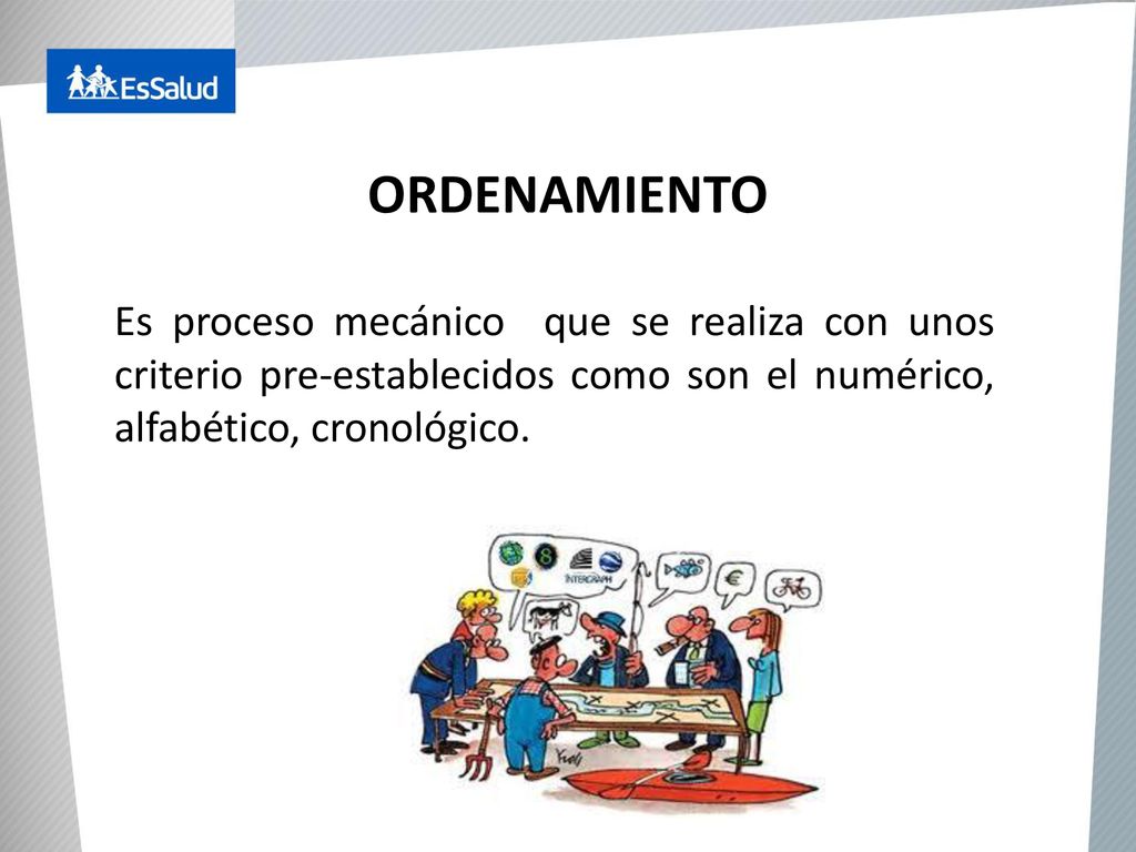 ORDENAMIENTO Es proceso mecánico que se realiza con unos criterio pre-establecidos como son el numérico, alfabético, cronológico.